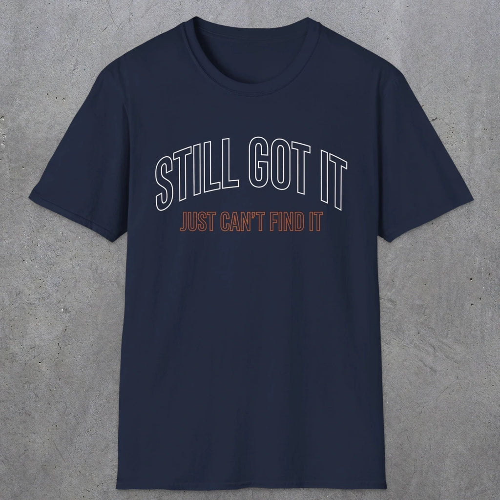 0031 Still got it just can't find it | Funny Dad T-Shirt | RustyDad