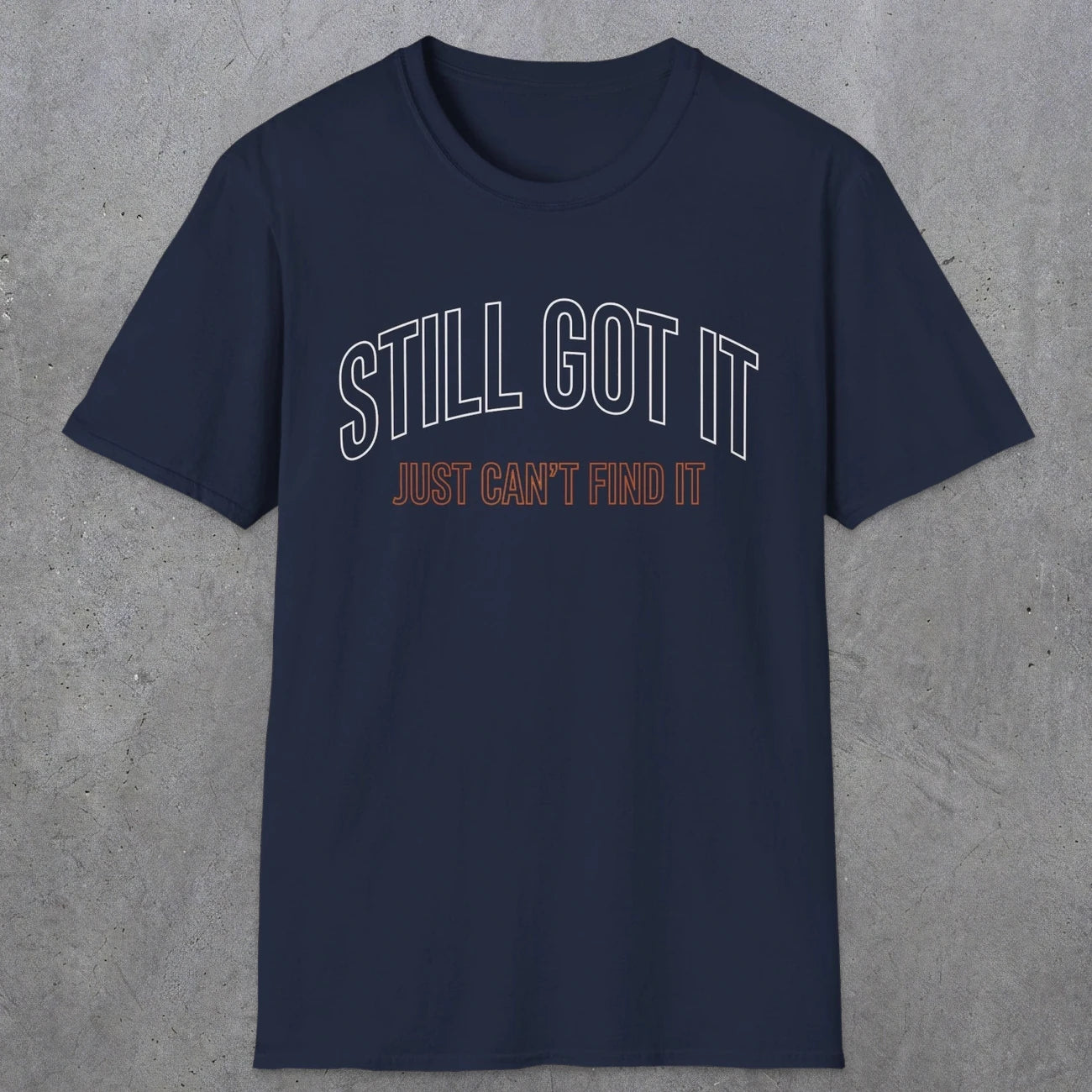 0031 Still got it just can't find it | Funny Dad T-Shirt | RustyDad