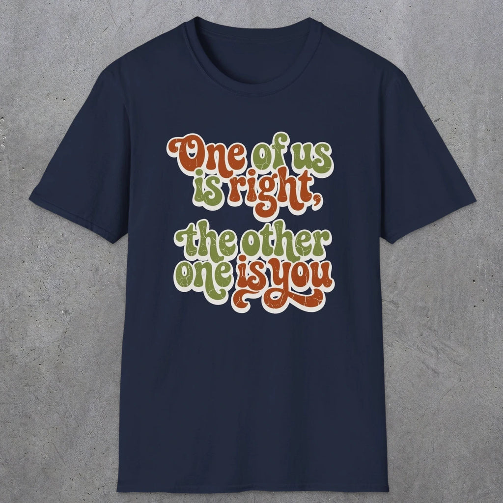 0434 One Of Us Is Right. The Other One Is You | Funny Dad T-Shirt | RustyDad