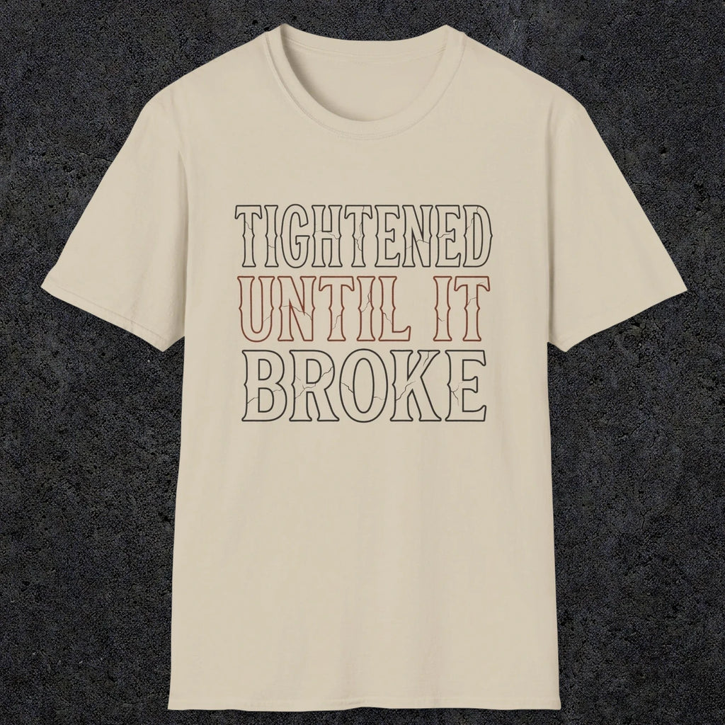 0039 Tightened until it broke | Funny Dad T-Shirt | RustyDad