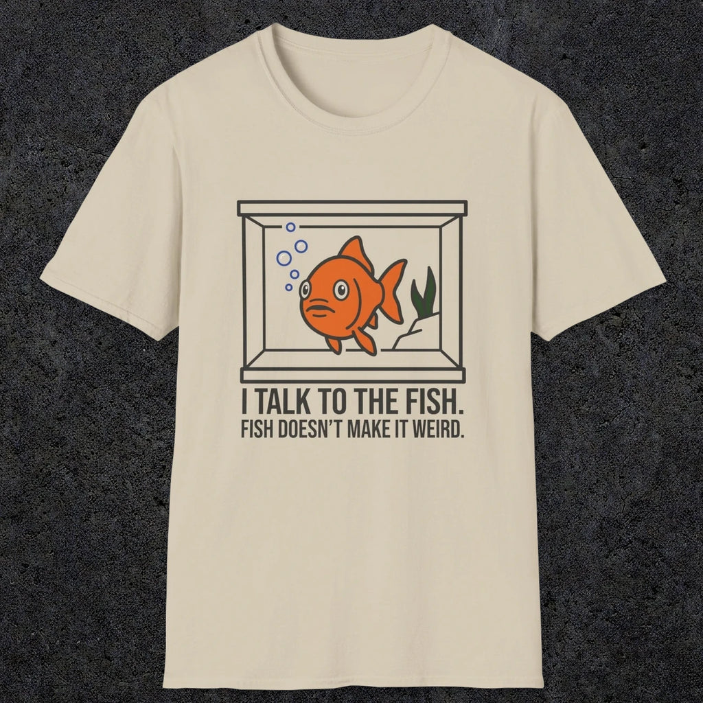 0237 I Talk To The Fish. Fish Doesn't Make It Weird | Funny Dad T-Shirt | RustyDad