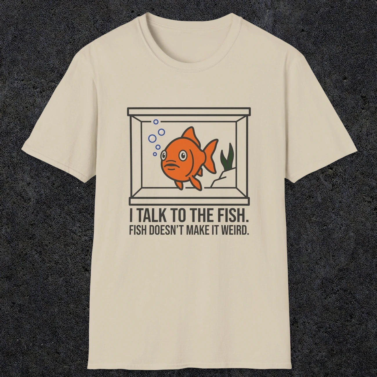 0237 I Talk To The Fish. Fish Doesn't Make It Weird | Funny Dad T-Shirt | RustyDad
