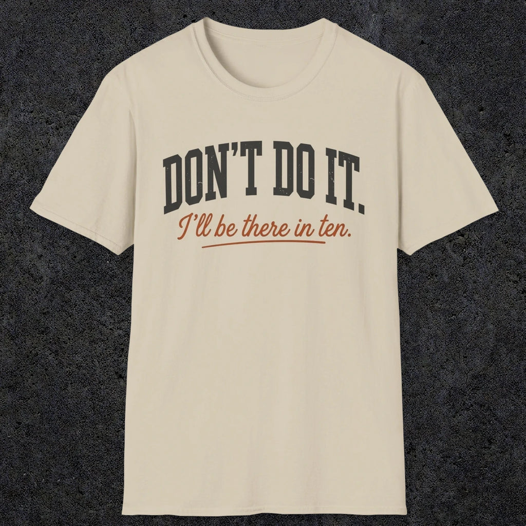0539 Don't Do It. I'll Be There in Ten. | Funny Dad T-Shirt | RustyDad