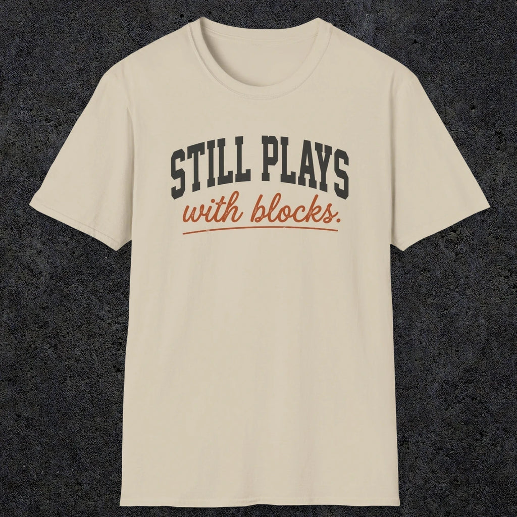 0570 Still Plays With Blocks. | Funny Dad T-Shirt | RustyDad