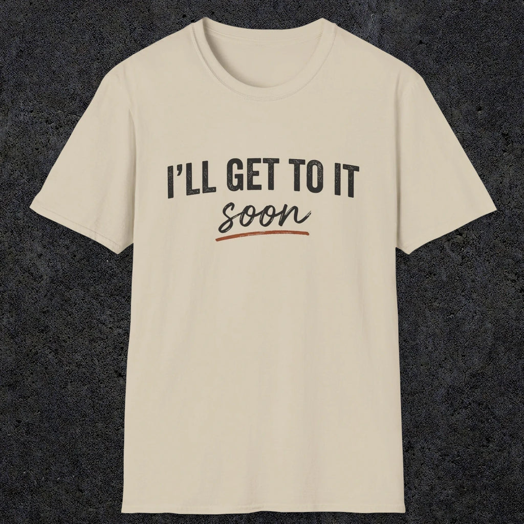 0020 I'll get to it, soon | Funny Dad T-Shirt | RustyDad