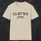 0020 I'll get to it, soon | Funny Dad T-Shirt | RustyDad
