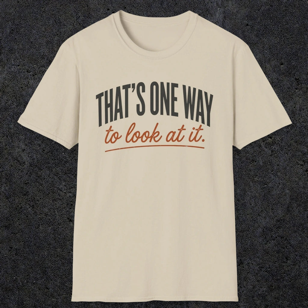 0448 That's One Way To Look At It | Funny Dad T-Shirt | RustyDad