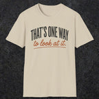 0448 That's One Way To Look At It | Funny Dad T-Shirt | RustyDad