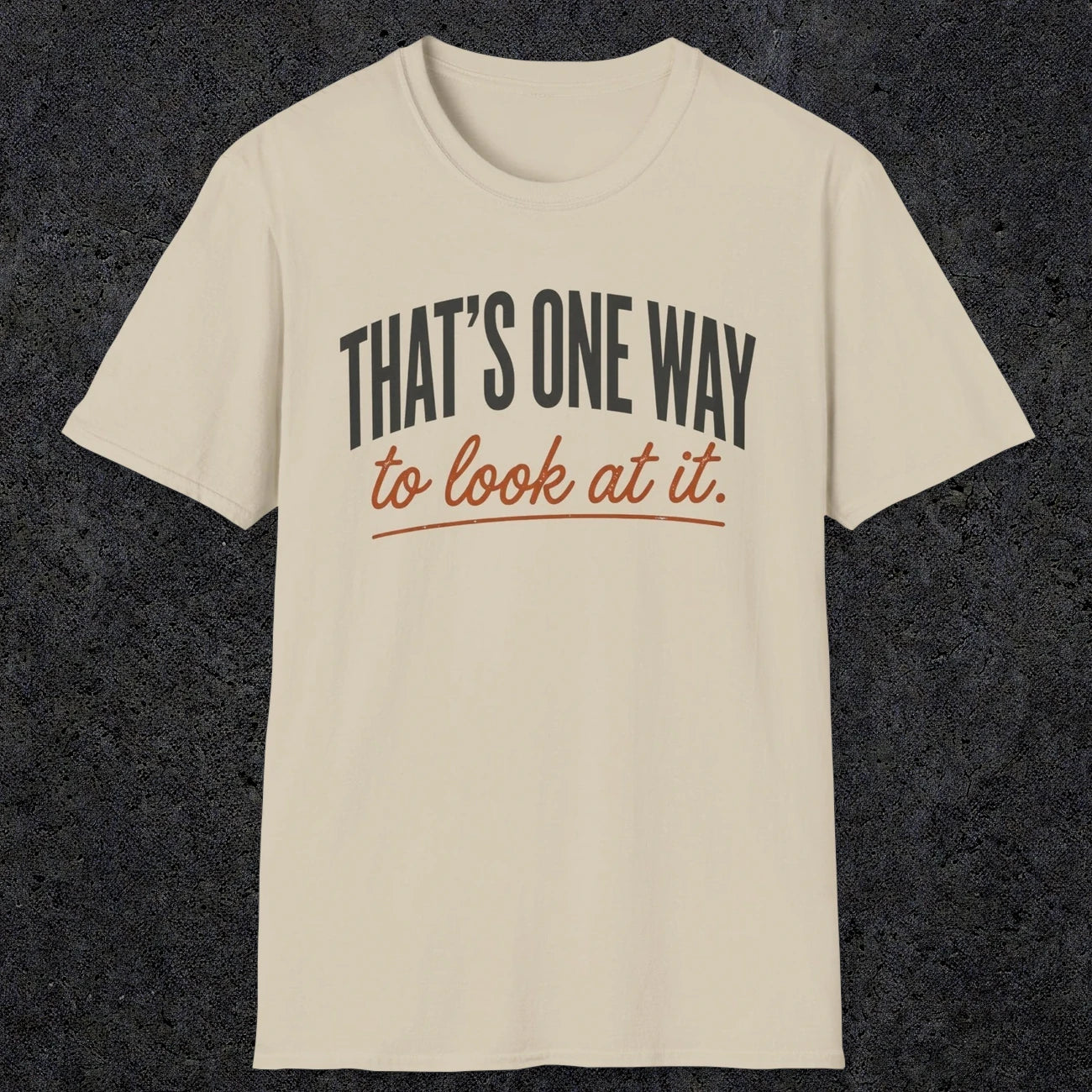 0448 That's One Way To Look At It | Funny Dad T-Shirt | RustyDad