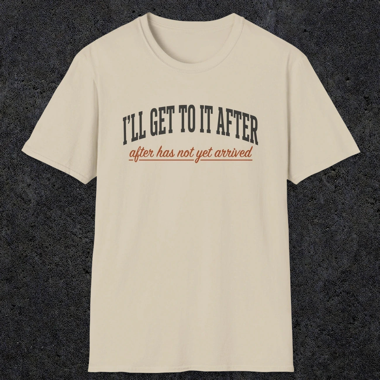 0310 Ill Get To It After. After Has Not Yet Arrived | Funny Dad T-Shirt | RustyDad