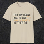 0147 They Dont Know What Id Cost Lucky For Them Neither Do I | Funny Dad T-Shirt | RustyDad