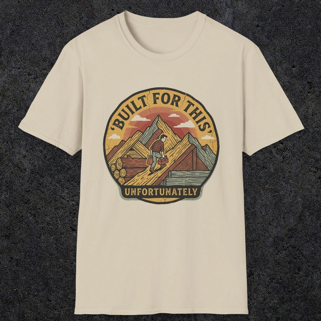 004 Built for this, unfortunately | Funny Dad T-Shirt | RustyDad