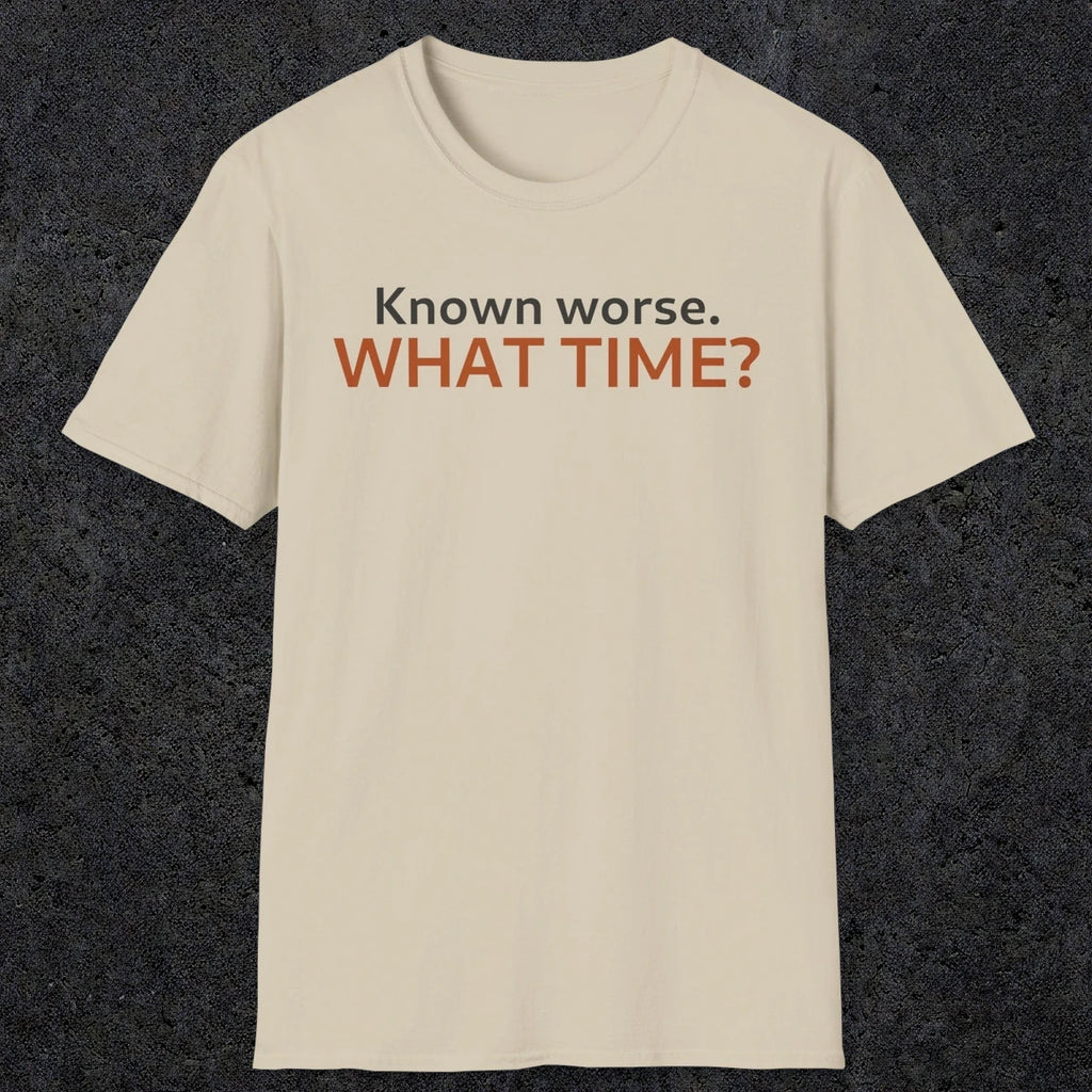 0541 Known Worse. What Time? | Funny Dad T-Shirt | RustyDad