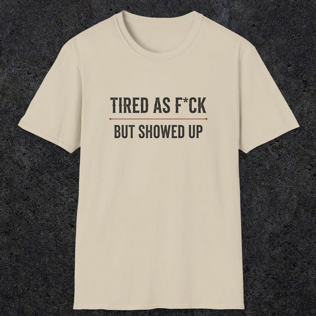 0016 Tired as F*ck but showed up | Funny Dad T-Shirt | RustyDad