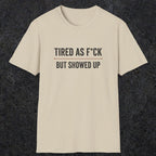 0016 Tired as F*ck but showed up | Funny Dad T-Shirt | RustyDad