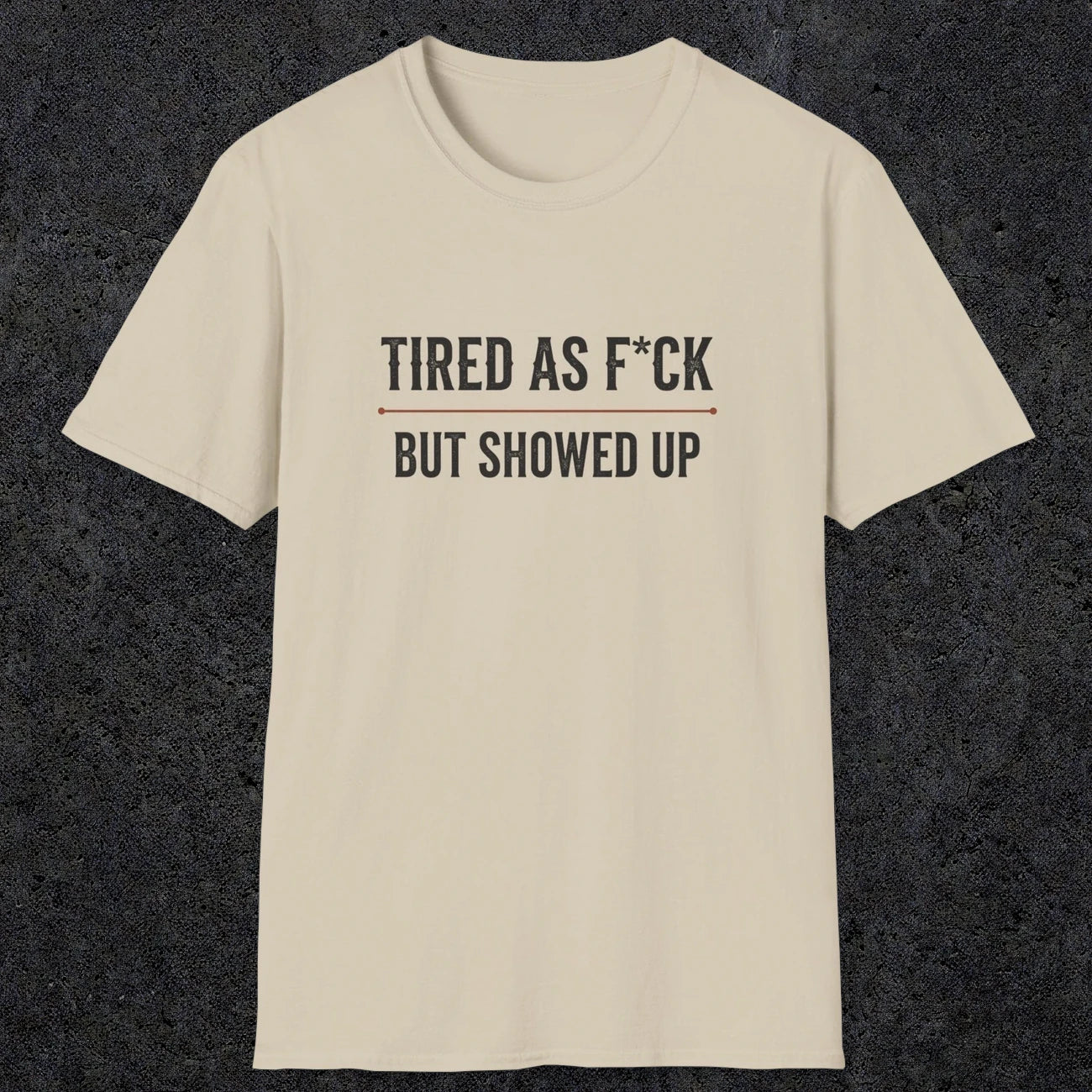 0016 Tired as F*ck but showed up | Funny Dad T-Shirt | RustyDad