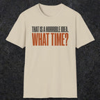 0530 That Is a Horrible Idea. What Time? | Funny Dad T-Shirt | RustyDad