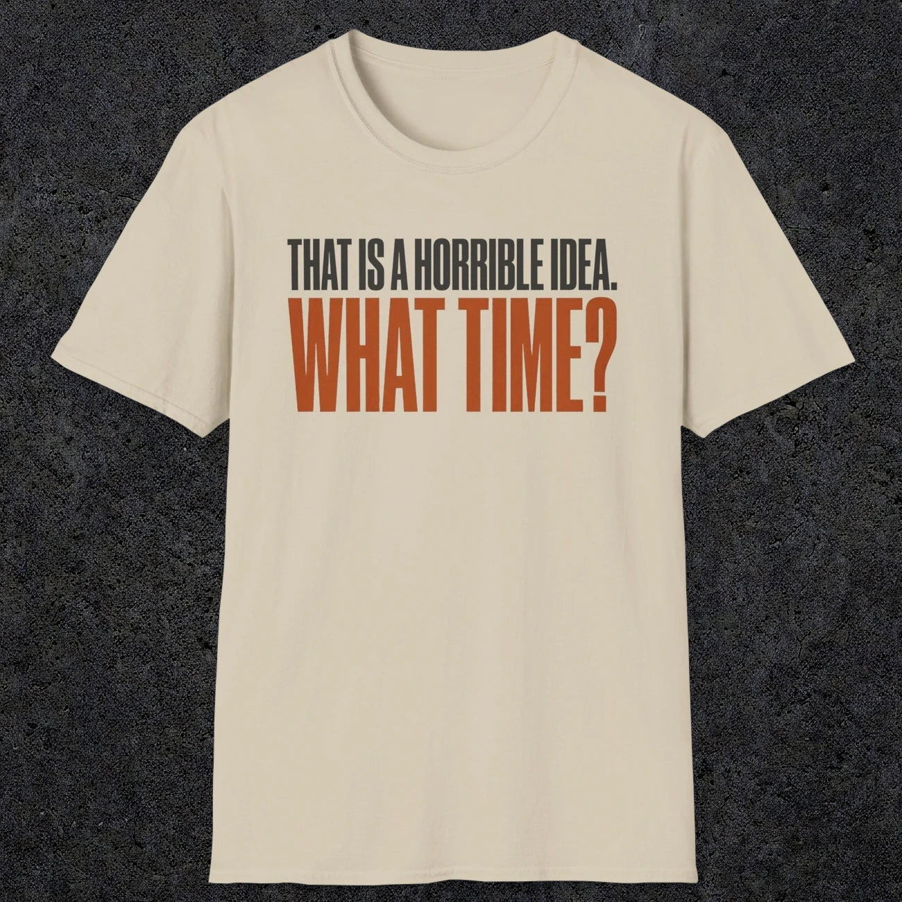 0530 That Is a Horrible Idea. What Time? | Funny Dad T-Shirt | RustyDad