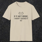 070 If it ain't broke I haven't touched it yet | Funny Dad T-Shirt | RustyDad