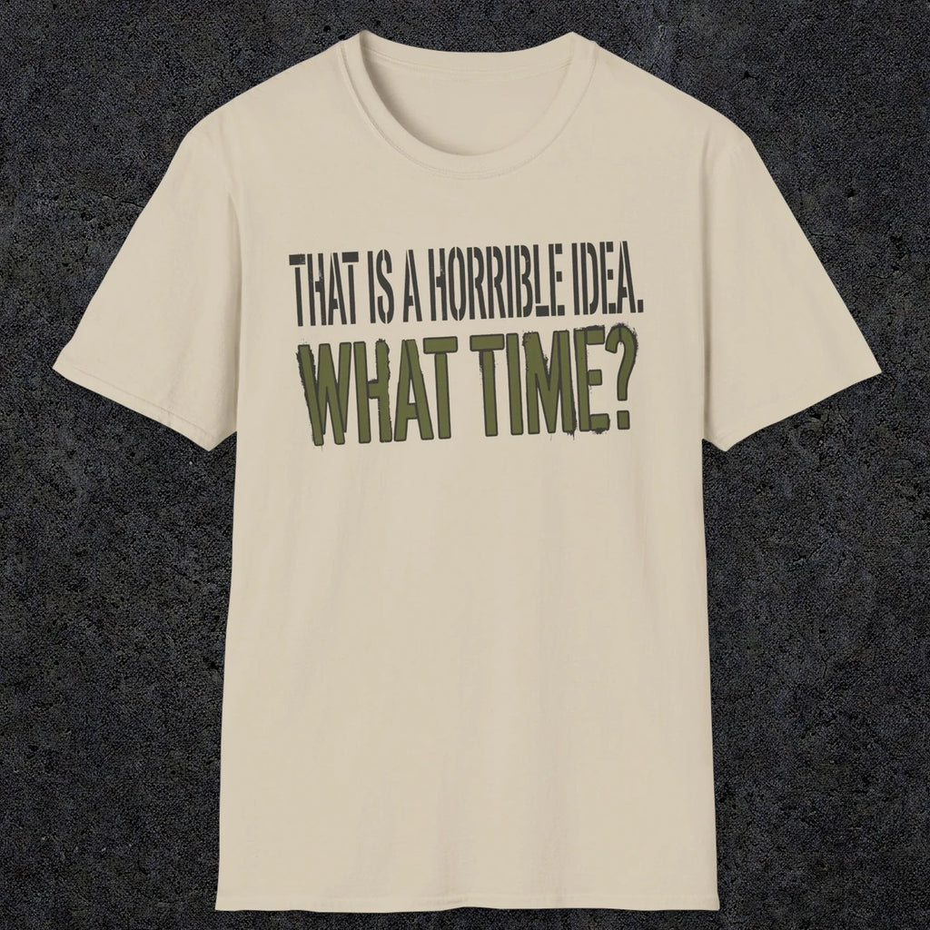 0534 That Is a Horrible Idea. What Time? | Funny Dad T-Shirt | RustyDad