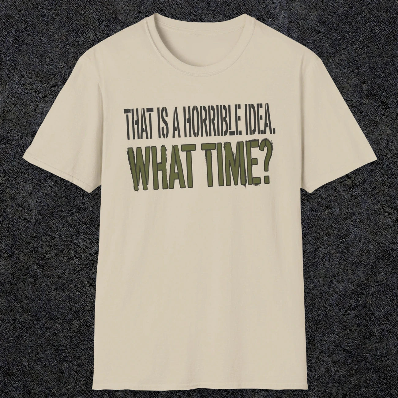 0534 That Is a Horrible Idea. What Time? | Funny Dad T-Shirt | RustyDad