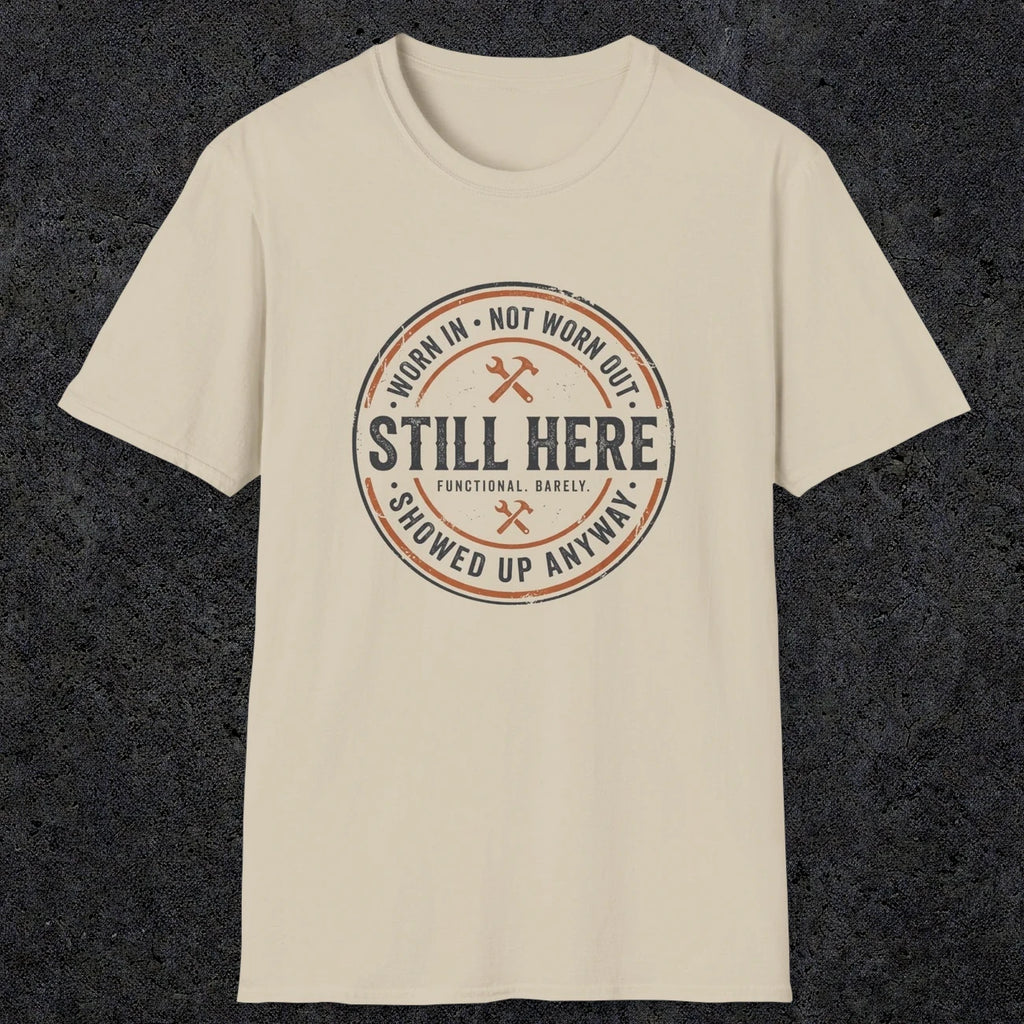 0011 worn in not worn out still here showed up anyway | Funny Dad T-Shirt | RustyDad