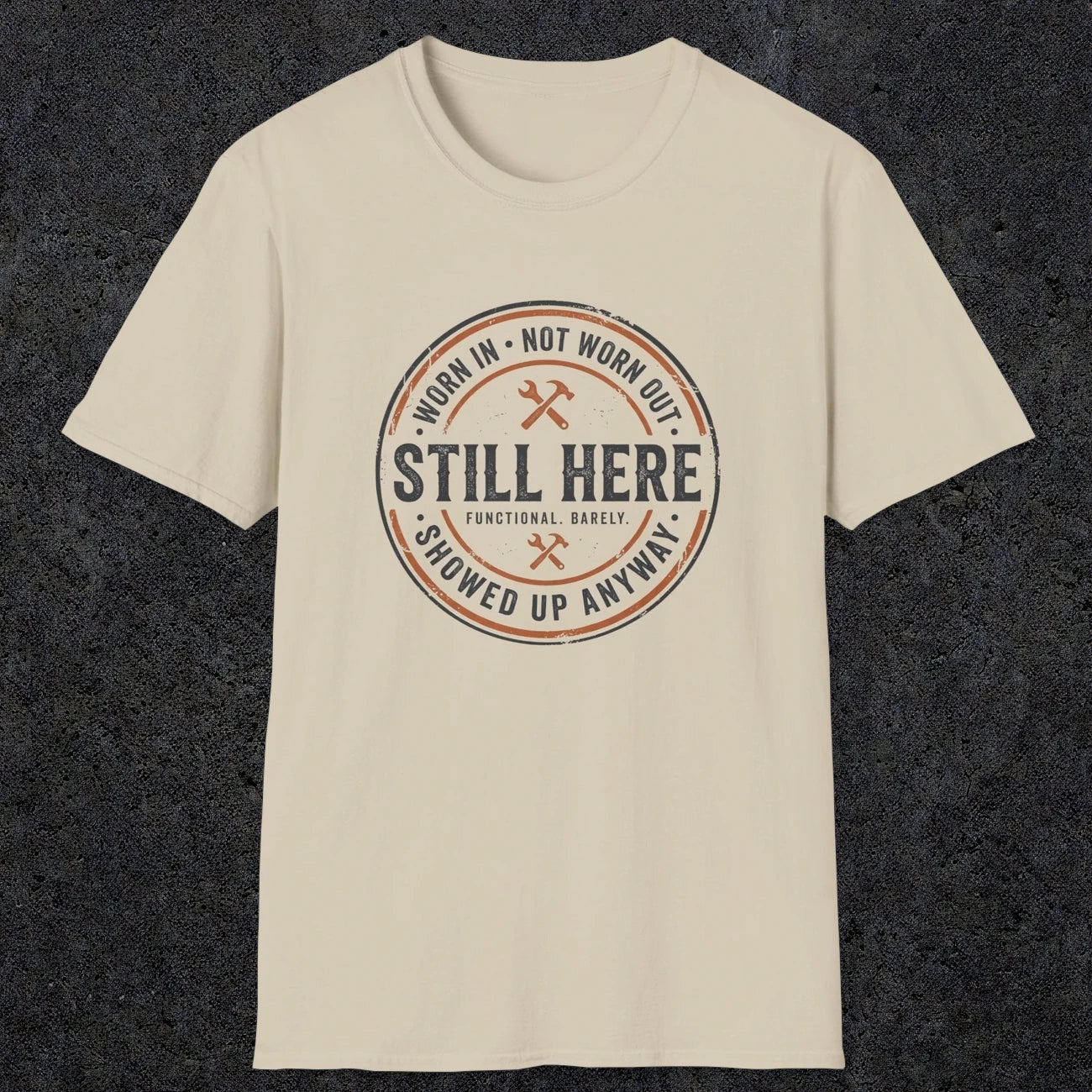 0011 worn in not worn out still here showed up anyway | Funny Dad T-Shirt | RustyDad