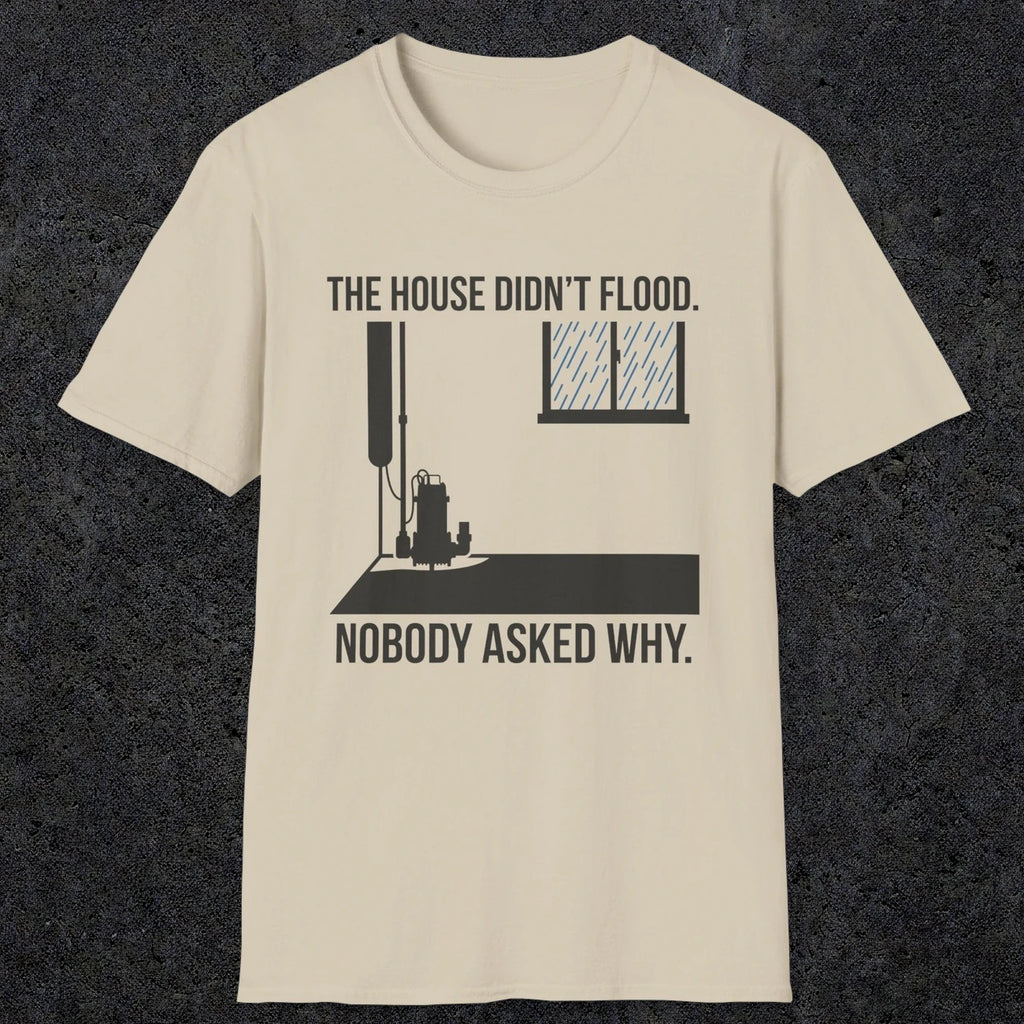 0104 The  House Didnt Flood Nobody Asked Why | Funny Dad T-Shirt | RustyDad