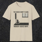 0104 The  House Didnt Flood Nobody Asked Why | Funny Dad T-Shirt | RustyDad