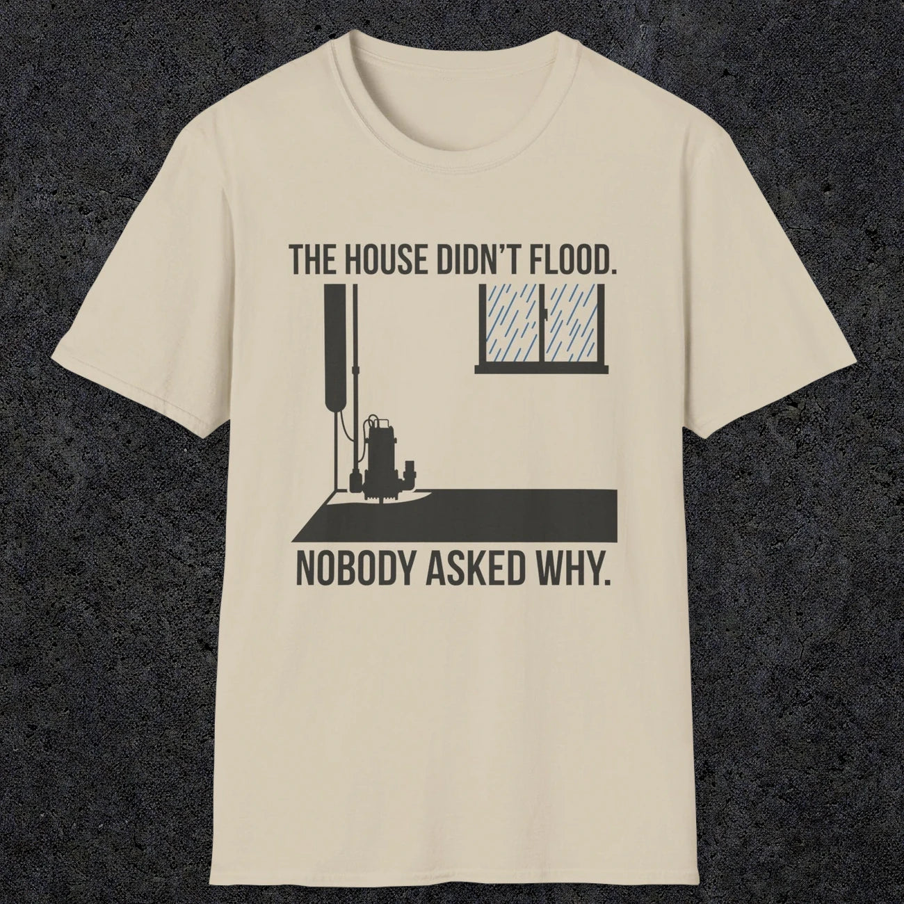 0104 The  House Didnt Flood Nobody Asked Why | Funny Dad T-Shirt | RustyDad