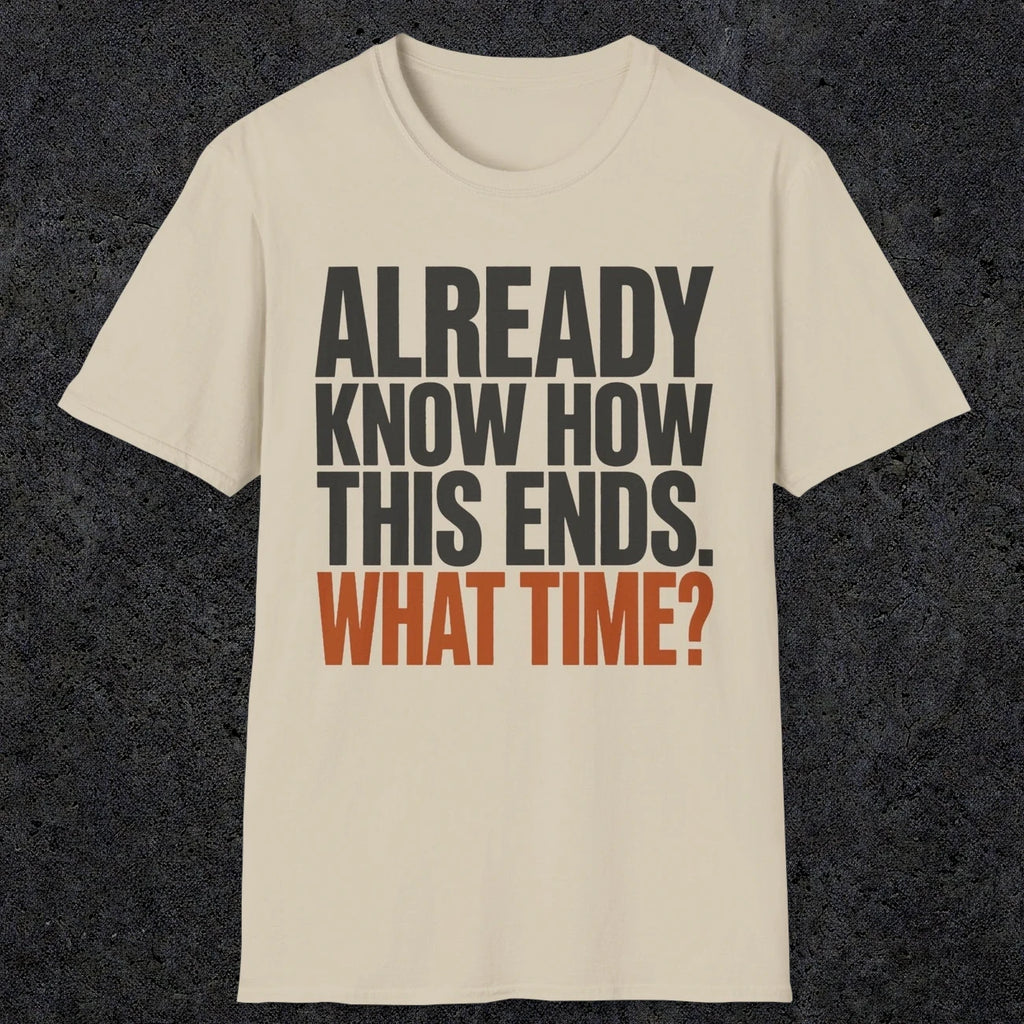 0543 Already Know How This Ends. What Time? | Funny Dad T-Shirt | RustyDad