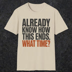 0543 Already Know How This Ends. What Time? | Funny Dad T-Shirt | RustyDad
