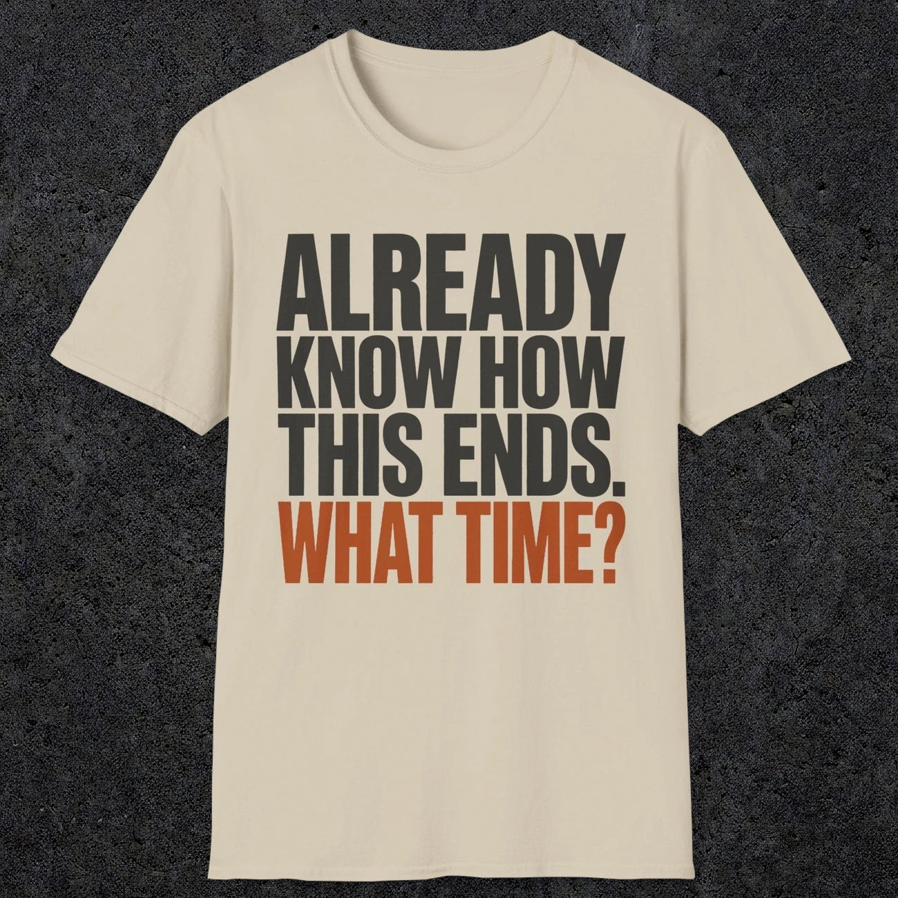0543 Already Know How This Ends. What Time? | Funny Dad T-Shirt | RustyDad