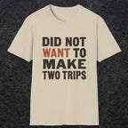 0028 Did not want to make two trips | Funny Dad T-Shirt | RustyDad