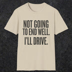 0540 Not Going to End Well. I'll Drive. | Funny Dad T-Shirt | RustyDad