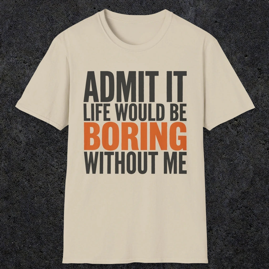 0650 Admit It, Life Would Be Boring Without Me | Funny Dad T-Shirt | RustyDad