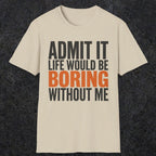 0650 Admit It, Life Would Be Boring Without Me | Funny Dad T-Shirt | RustyDad