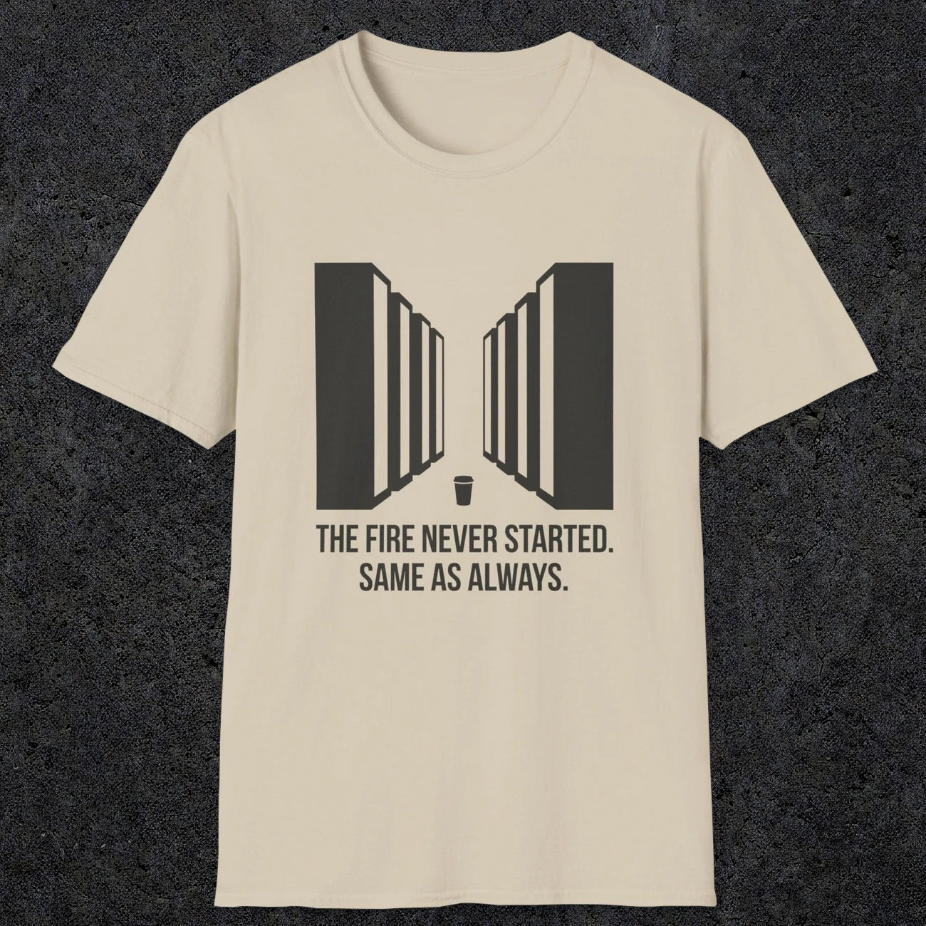0123 The Fire Never Started Same As Always | Funny Dad T-Shirt | RustyDad