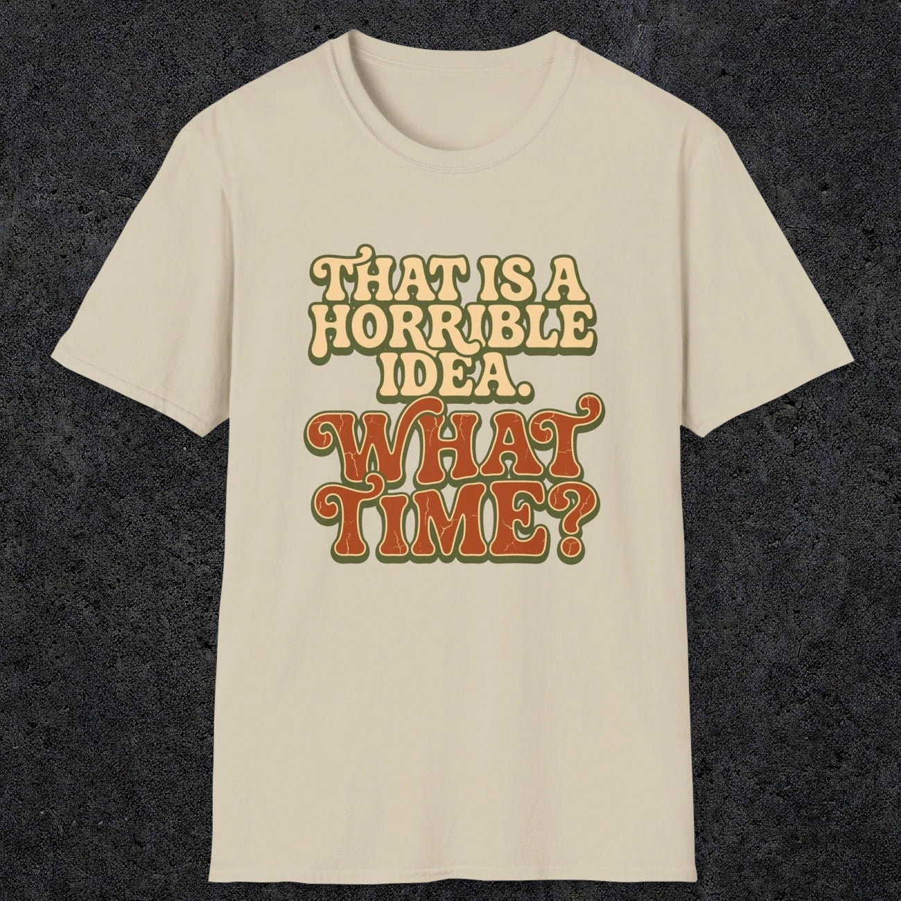 0531 That Is a Horrible Idea. What Time? | Funny Dad T-Shirt | RustyDad