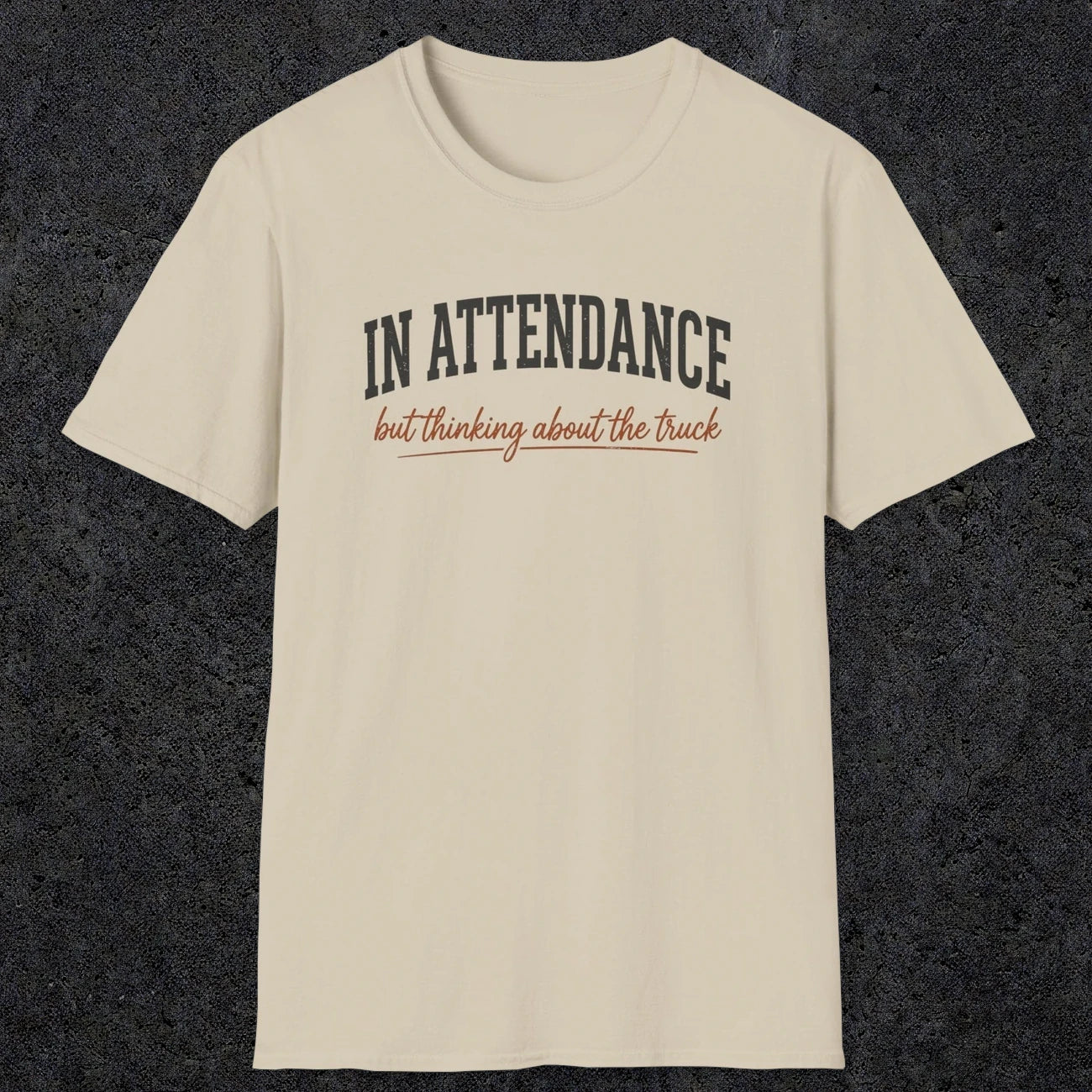 0353 In Attendance. But Thinking About The Truck | Funny Dad T-Shirt | RustyDad