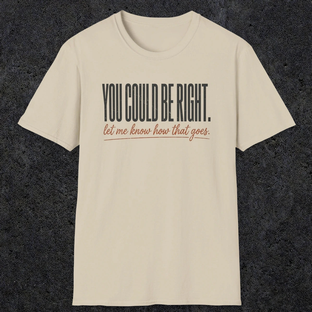 0449 You Could Be Right. Let Me Know How That Goes | Funny Dad T-Shirt | RustyDad