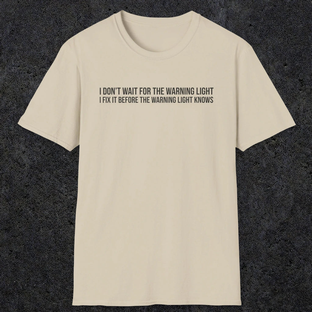 0110 I Dont Wait For The Warning Light I Fix It Before The Warning Light Knows | Funny Dad T-Shirt | RustyDad