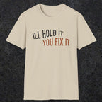 0029 I'll hold it you fix it | Funny Dad T-Shirt | RustyDad