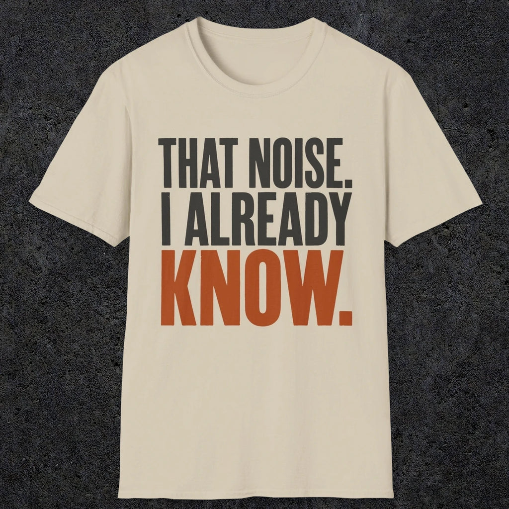 0445 That Noise, I Already Know | Funny Dad T-Shirt | RustyDad
