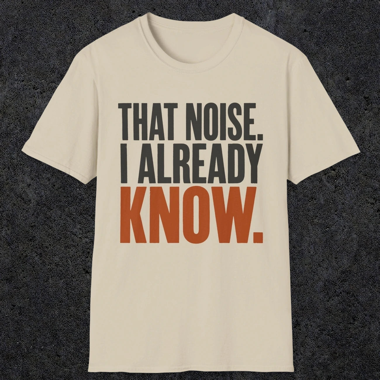 0445 That Noise, I Already Know | Funny Dad T-Shirt | RustyDad
