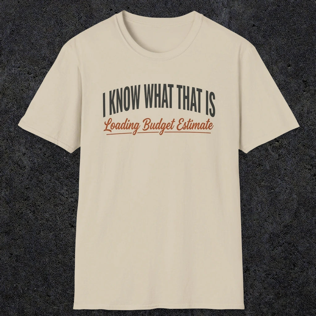 0412 I Know What That Is. Loading Budget Estimate | Funny Dad T-Shirt | RustyDad