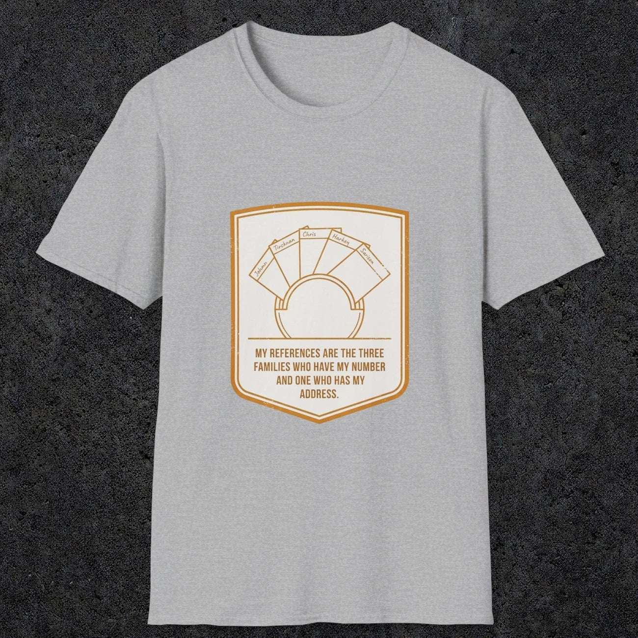 0150 My References Are The Three Families Who Have My Number And One Who Has My Address | Funny Dad T-Shirt | RustyDad