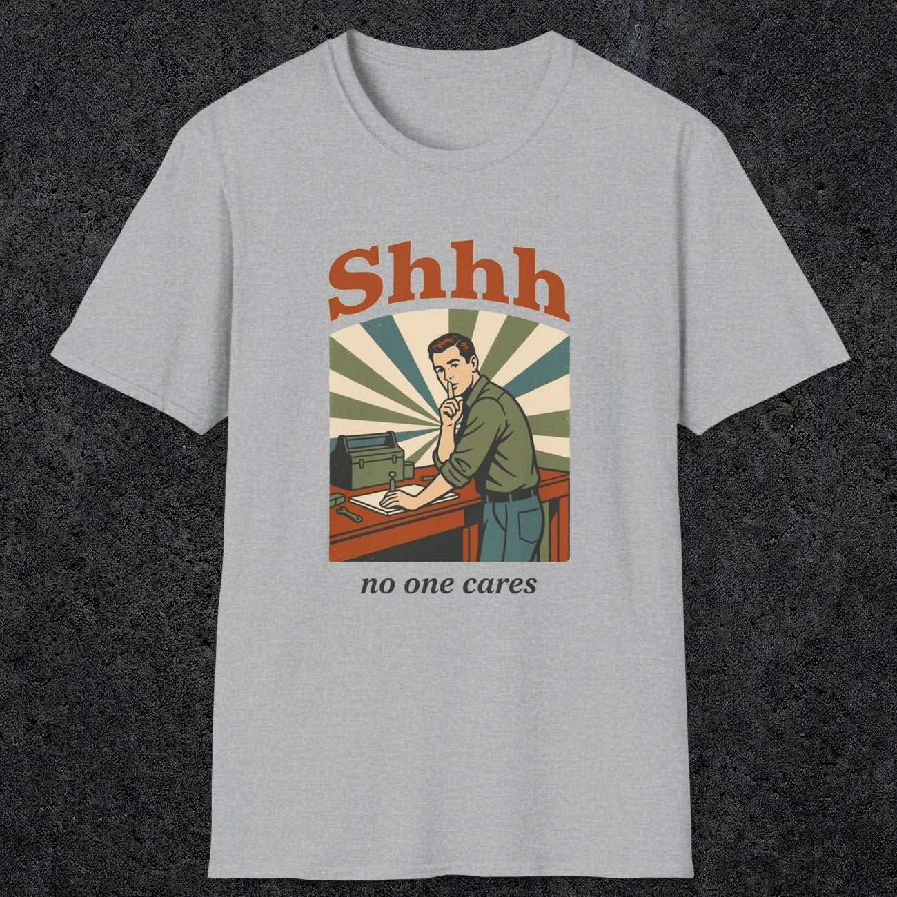 0517 Shhh No One Cares | Funny Dad T-Shirt | RustyDad
