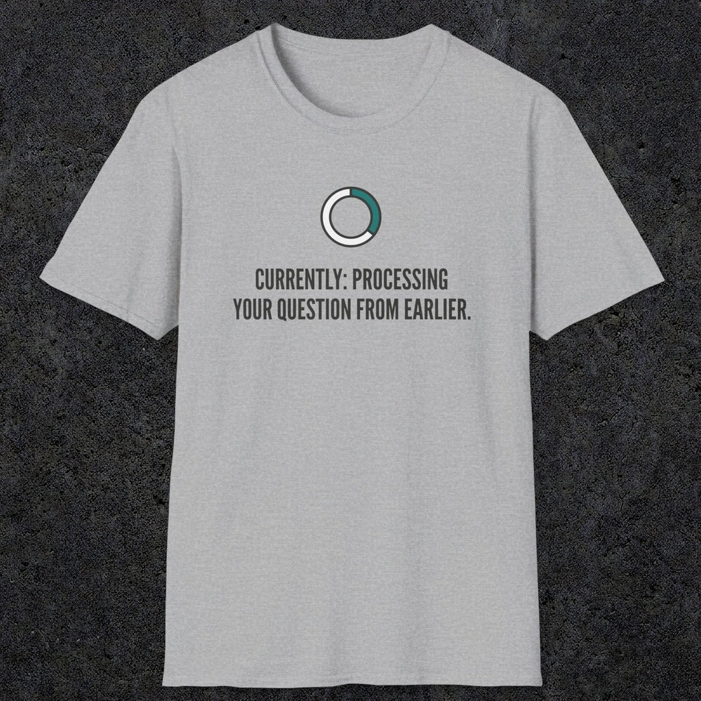 0342 Currently Processing Your Question From Earlier | Funny Dad T-Shirt | RustyDad