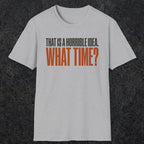 0530 That Is a Horrible Idea. What Time? | Funny Dad T-Shirt | RustyDad